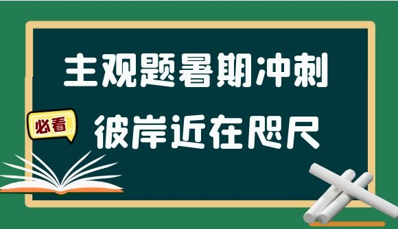 主观题暑期冲刺，彼岸近在咫尺!