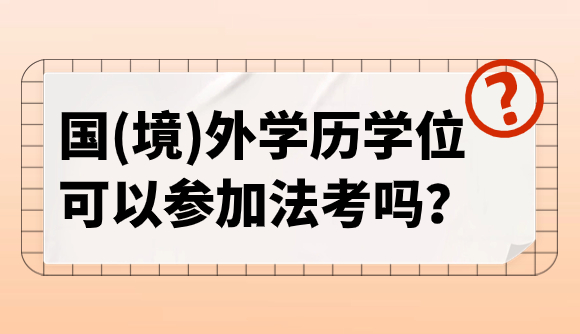 国(境)外学历学位，能参加法考吗？