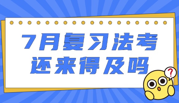 7月复习法考，还来得及吗?